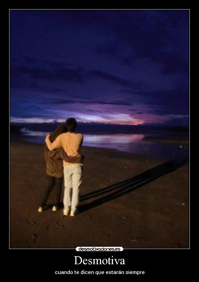 Desmotiva - cuando te dicen que estarán siempre