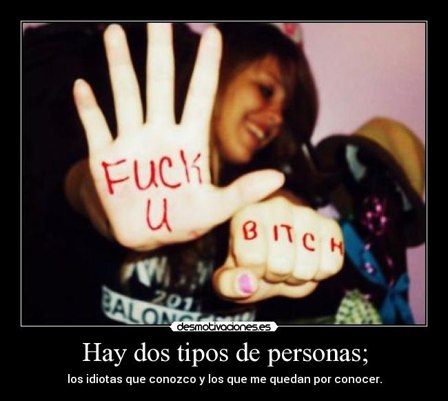 Hay dos tipos de personas; - los idiotas que conozco y los que me quedan por conocer.