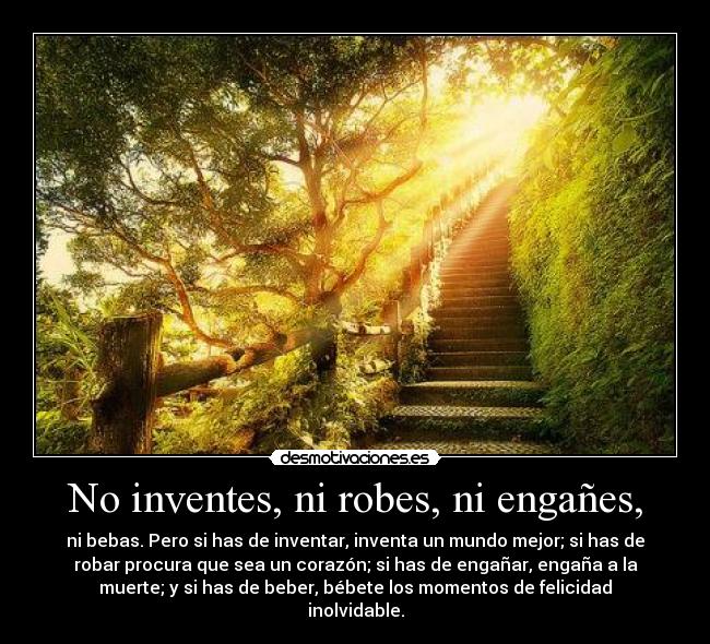 No inventes, ni robes, ni engañes, -
