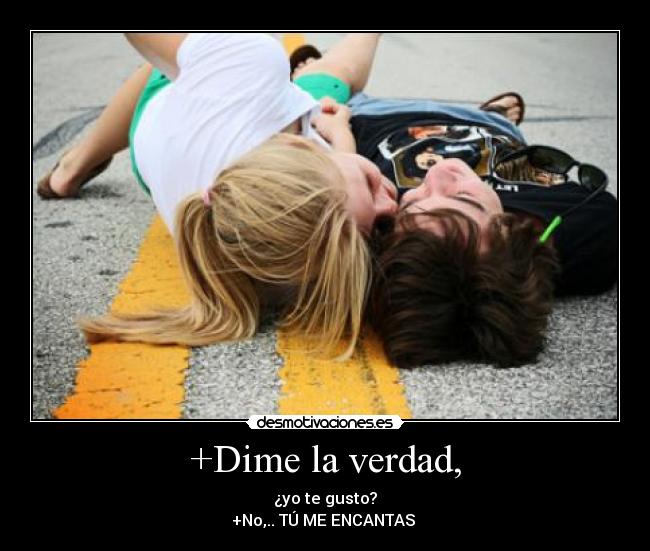 +Dime la verdad, -