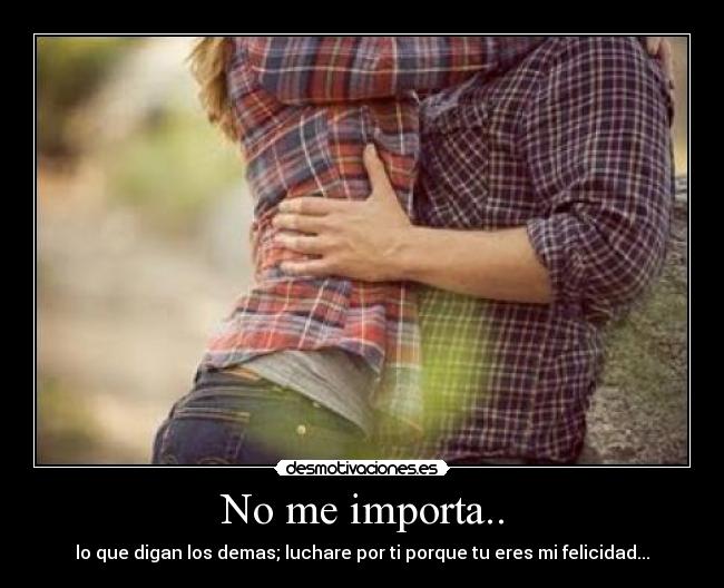 No me importa.. -
