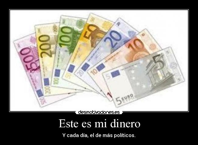 Este es mi dinero - Y cada día, el de más políticos.