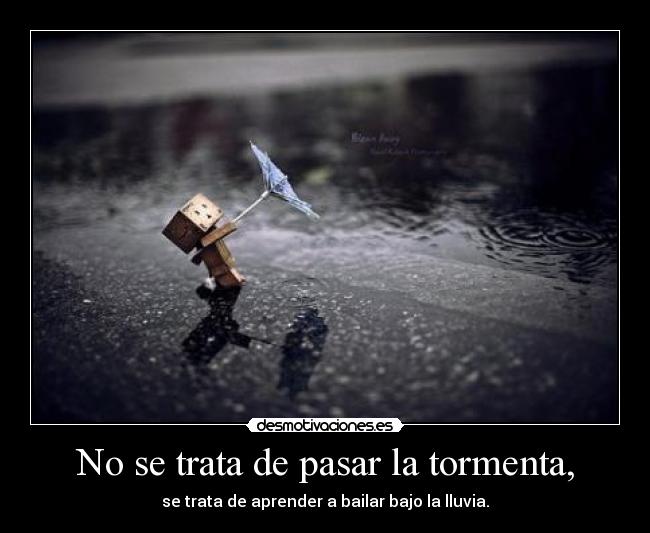 No se trata de pasar la tormenta, -