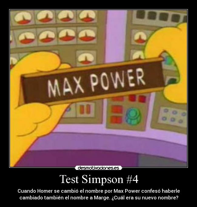 Test Simpson #4 - Cuando Homer se cambió el nombre por Max Power confesó haberle
cambiado también el nombre a Marge. ¿Cuál era su nuevo nombre?