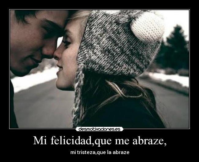 Mi felicidad,que me abraze, -