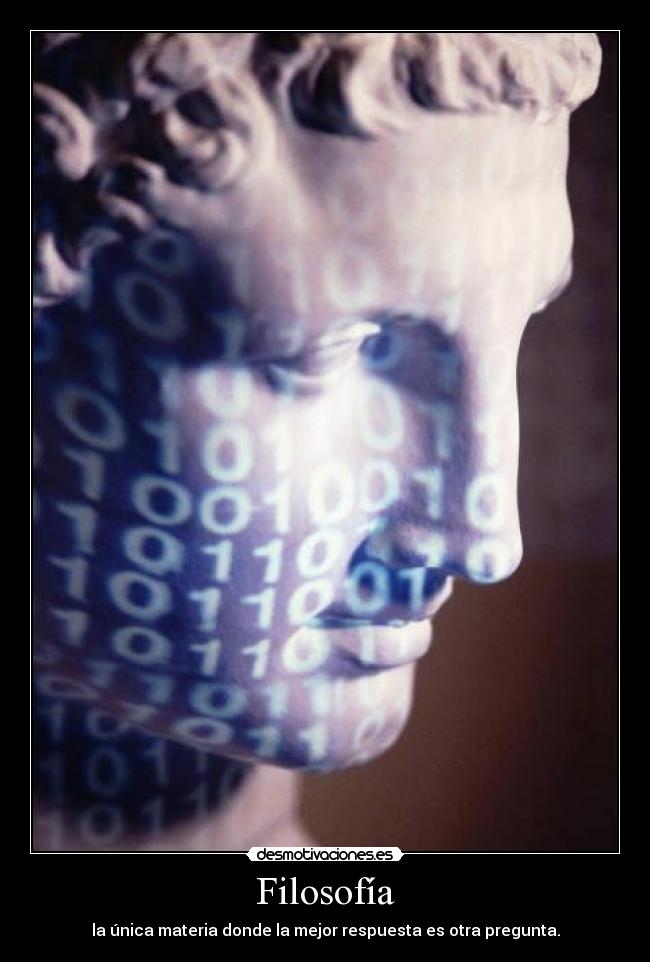 Filosofía - la única materia donde la mejor respuesta es otra pregunta.