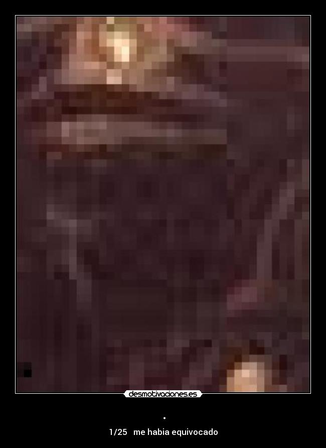 . - 1/25   me habia equivocado