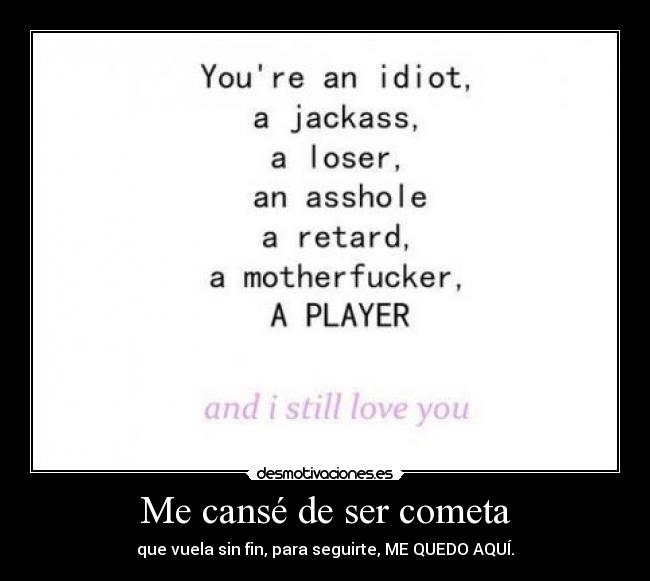 Me cansé de ser cometa - que vuela sin fin, para seguirte, ME QUEDO AQUÍ.