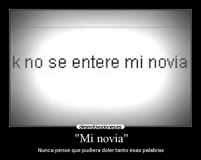 Mi novia - Nunca pense que pudiera doler tanto esas palabras