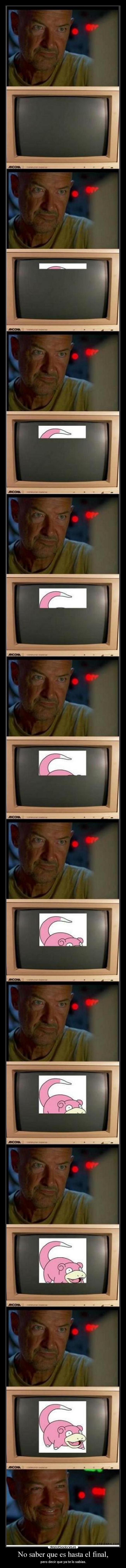 No saber que es hasta el final, - pero decir que ya te lo sabias.