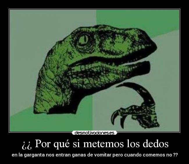 ¿¿ Por qué si metemos los dedos - en la garganta nos entran ganas de vomitar pero cuando comemos no ??