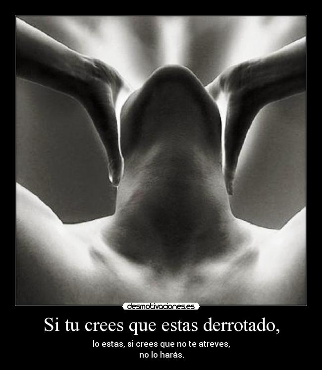 Si tu crees que estas derrotado, - 