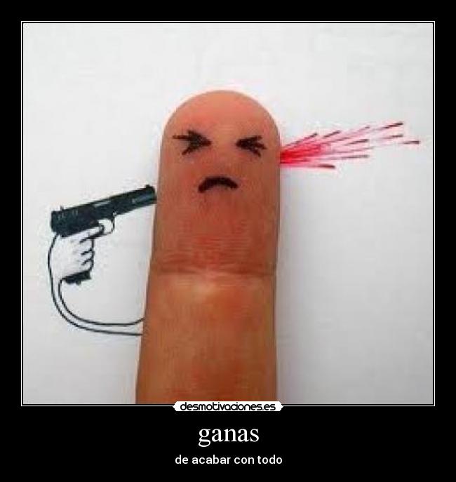 ganas - de acabar con todo