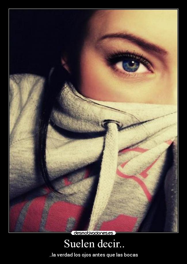 Suelen decir.. - ..la verdad los ojos antes que las bocas