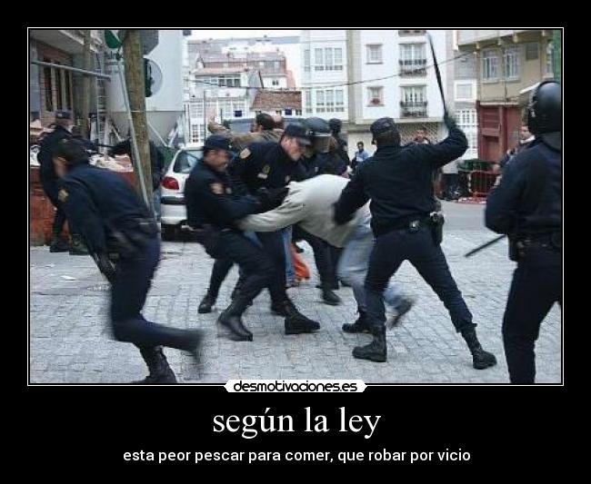 según la ley - esta peor pescar para comer, que robar por vicio