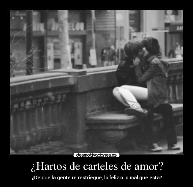 ¿Hartos de carteles de amor? - ¿De que la gente re restriegue, lo feliz o lo mal que está?