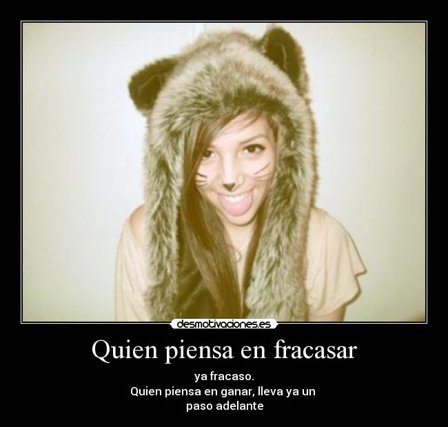 Quien piensa en fracasar - ya fracaso.
Quien piensa en ganar, lleva ya un
paso adelante