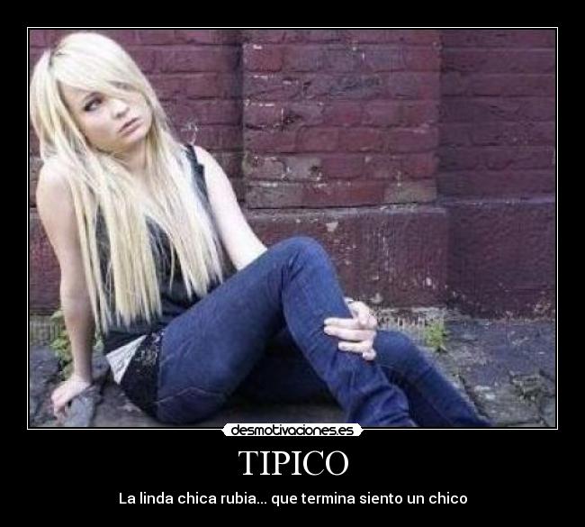 TIPICO - La linda chica rubia... que termina siento un chico