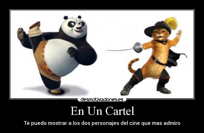 En Un Cartel - Te puedo mostrar a los dos personajes del cine que mas admiro