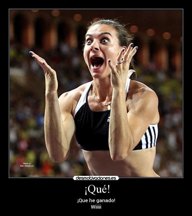 ¡Qué! - ¡Que he ganado!
Wiiiii
