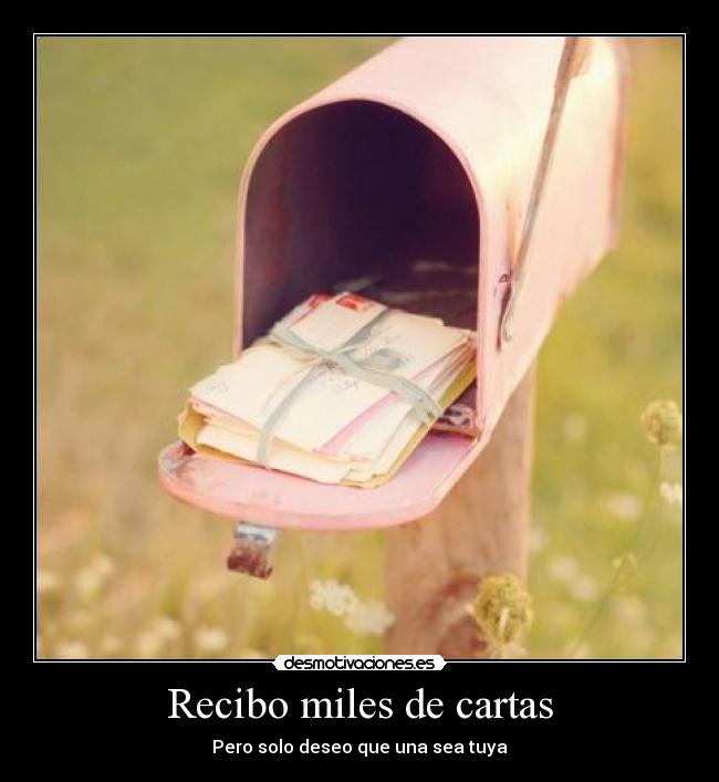 Recibo miles de cartas - Pero solo deseo que una sea tuya