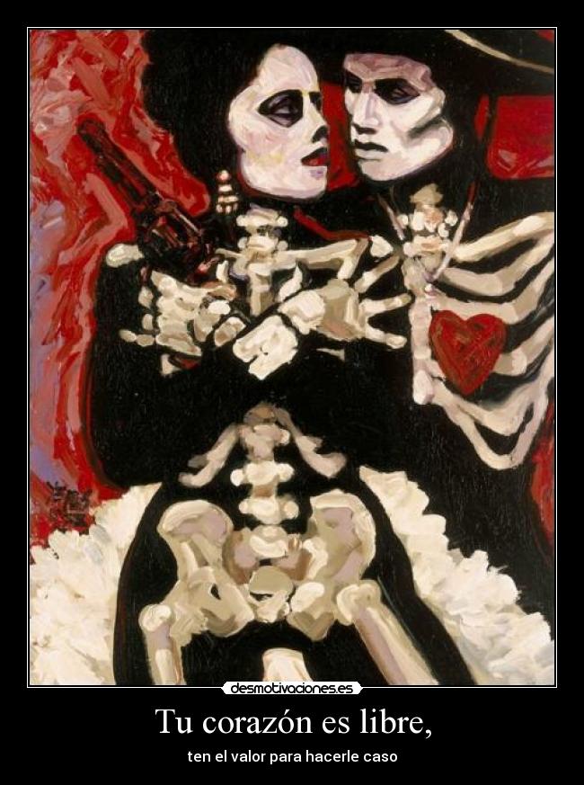 Tu corazón es libre, - ten el valor para hacerle caso
