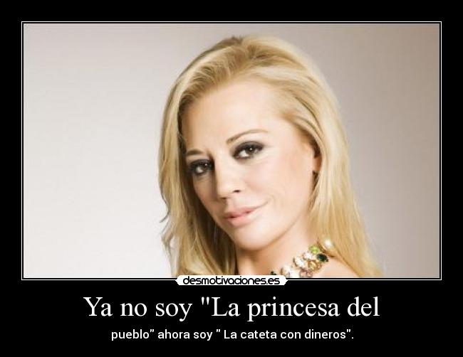 Ya no soy La princesa del - pueblo ahora soy La cateta con dineros.