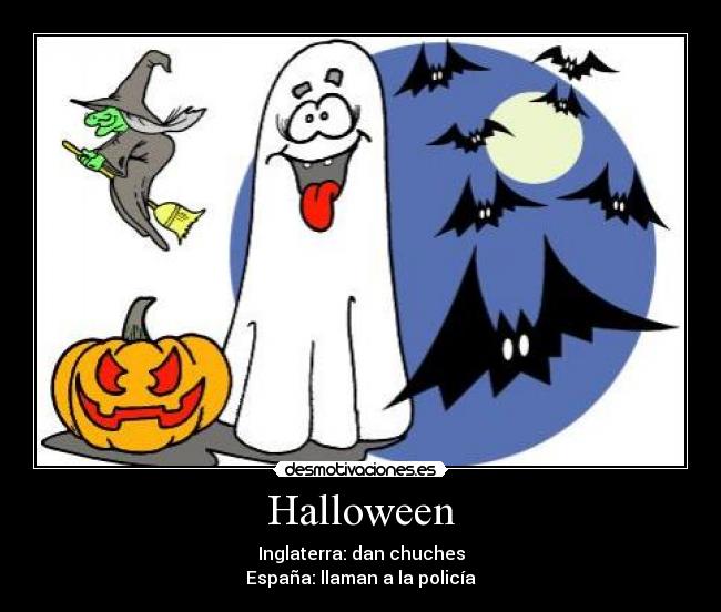 Halloween - Inglaterra: dan chuches
España: llaman a la policía