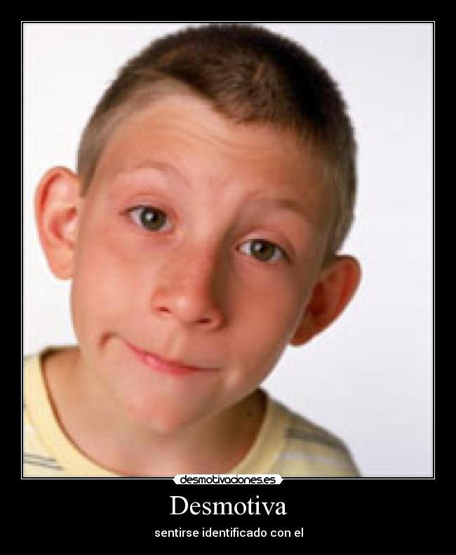 Desmotiva - sentirse identificado con el