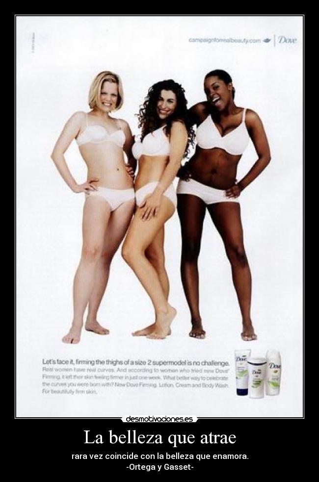 La belleza que atrae - rara vez coincide con la belleza que enamora.
-Ortega y Gasset-