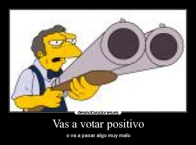 Vas a votar positivo -