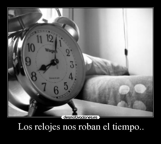 Los relojes nos roban el tiempo.. - 
