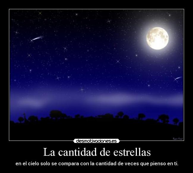 La cantidad de estrellas - en el cielo solo se compara con la cantidad de veces que pienso en ti.