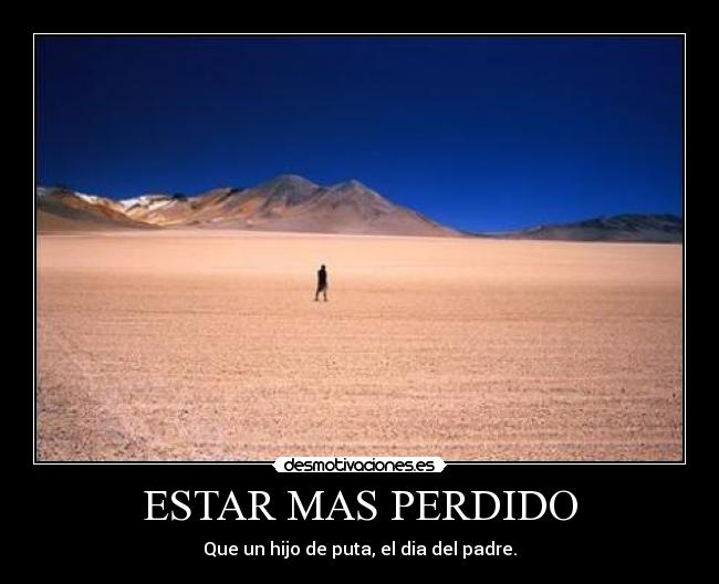 ESTAR MAS PERDIDO - Que un hijo de puta, el dia del padre.