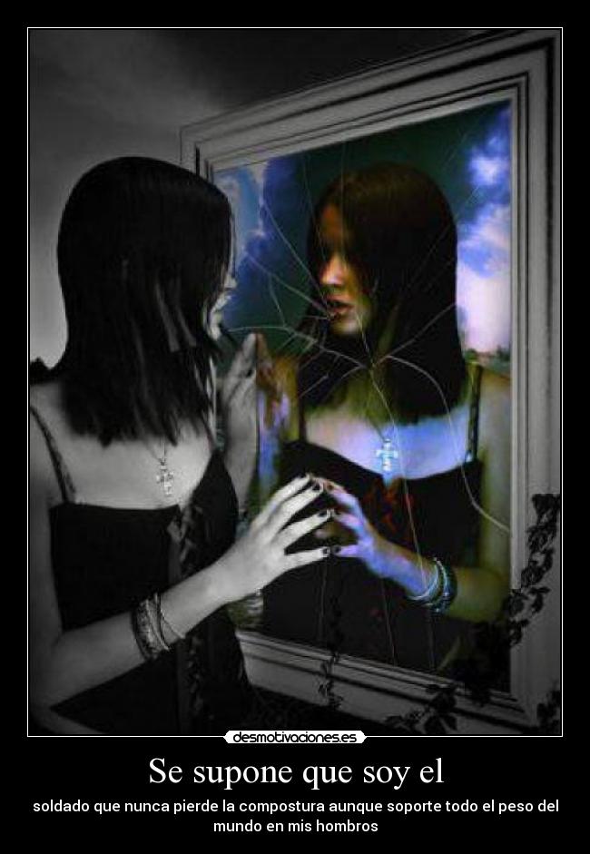 Se supone que soy el - soldado que nunca pierde la compostura aunque soporte todo el peso del
mundo en mis hombros