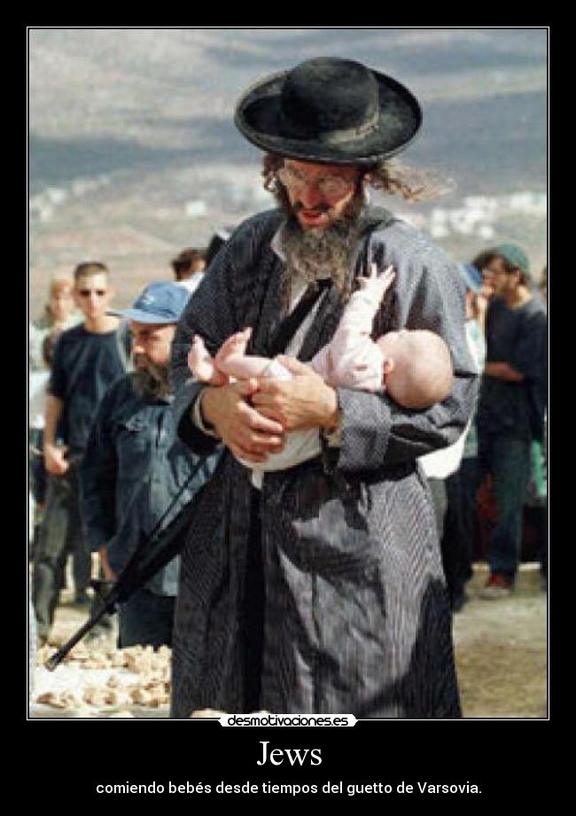 Jews - comiendo bebés desde tiempos del guetto de Varsovia.