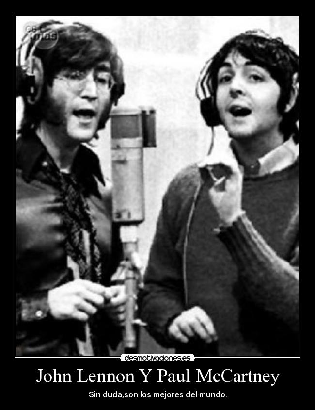 John Lennon Y Paul McCartney - Sin duda,son los mejores del mundo.