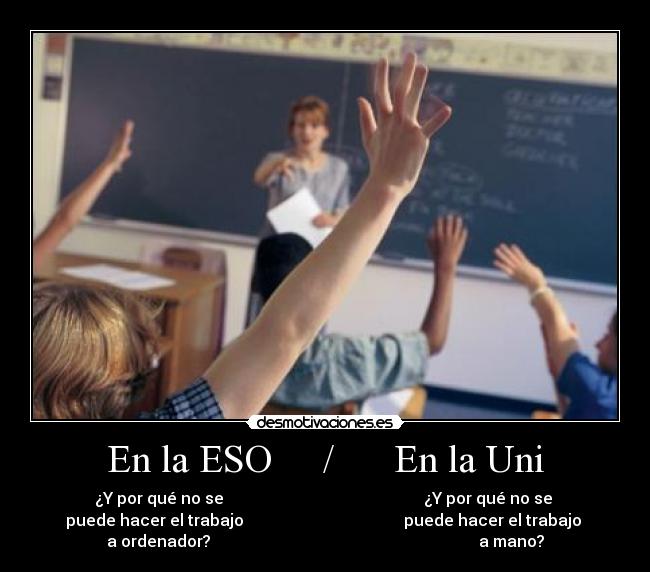 En la ESO     /      En la Uni - ¿Y por qué no se                                                  ¿Y por qué no se 
puede hacer el trabajo                                        puede hacer el trabajo 
a ordenador?                                                                   a mano?