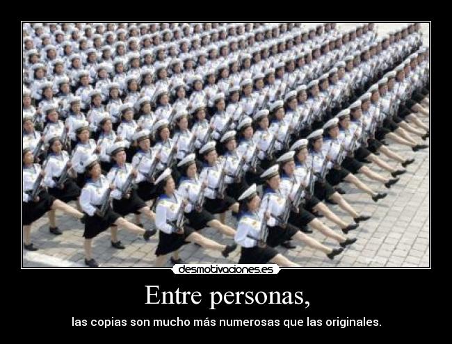 Entre personas, - las copias son mucho más numerosas que las originales.