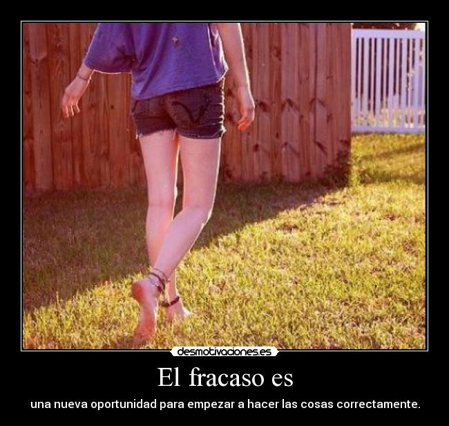 El fracaso es - una nueva oportunidad para empezar a hacer las cosas correctamente.