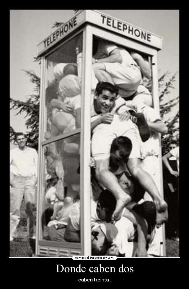 Donde caben dos - caben treinta .