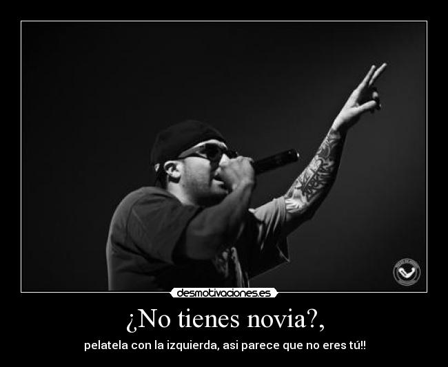 ¿No tienes novia?, - pelatela con la izquierda, asi parece que no eres tú!!