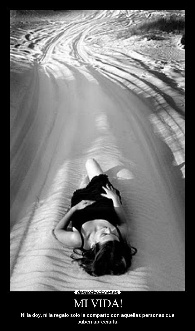MI VIDA! - Ni la doy, ni la regalo solo la comparto con aquellas personas que saben apreciarla.