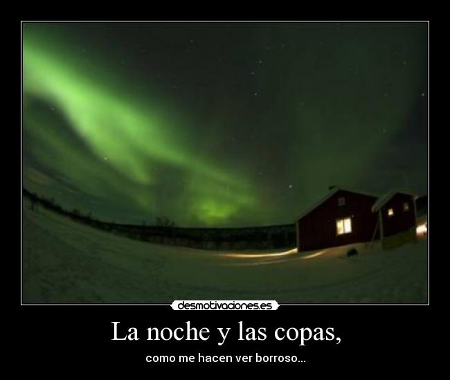 La noche y las copas, - como me hacen ver borroso...