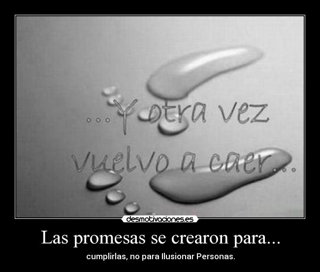 Las promesas se crearon para... - cumplirlas, no para Ilusionar Personas.