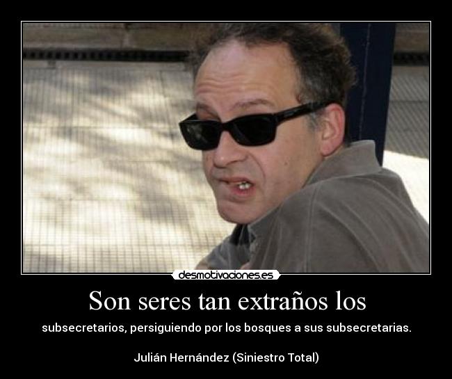 Son seres tan extraños los -