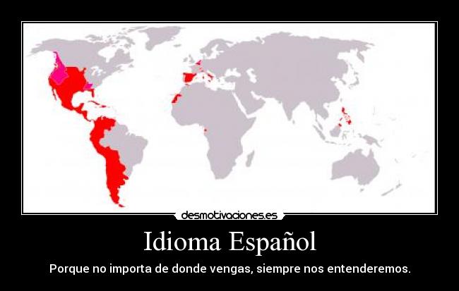 Idioma Español - Porque no importa de donde vengas, siempre nos entenderemos.