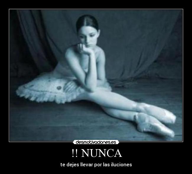 !! NUNCA - te dejes llevar por las iluciones