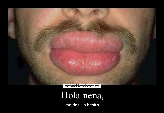 Hola nena, - me das un besito