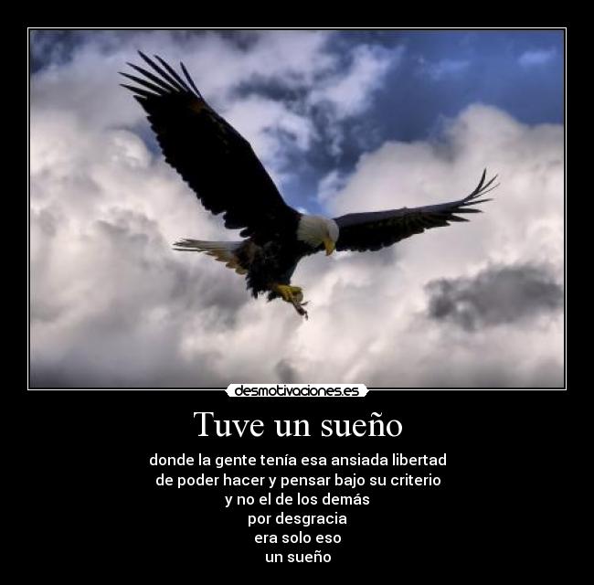 Tuve un sueño - donde la gente tenía esa ansiada libertad
de poder hacer y pensar bajo su criterio
y no el de los demás
por desgracia
era solo eso
un sueño